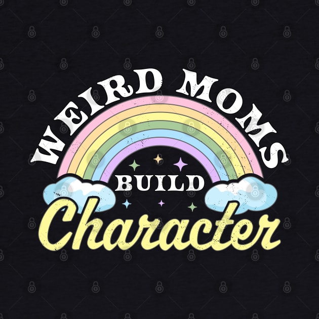 Weird Moms Build Character Rainbow Funny Mothers Day by OrangeMonkeyArt